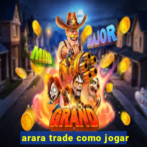 arara trade como jogar